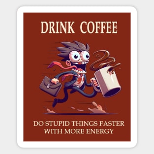 Drink Coffee, Do Stupid Things Faster With More Energy Magnet